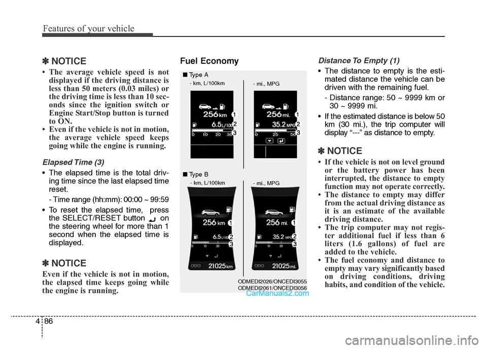 Hyundai Grand Santa Fe 2016  Owners Manual Features of your vehicle
86 4
✽NOTICE
• The average vehicle speed is not
displayed if the driving distance is
less than 50 meters (0.03 miles) or
the driving time is less than 10 sec-
onds since t