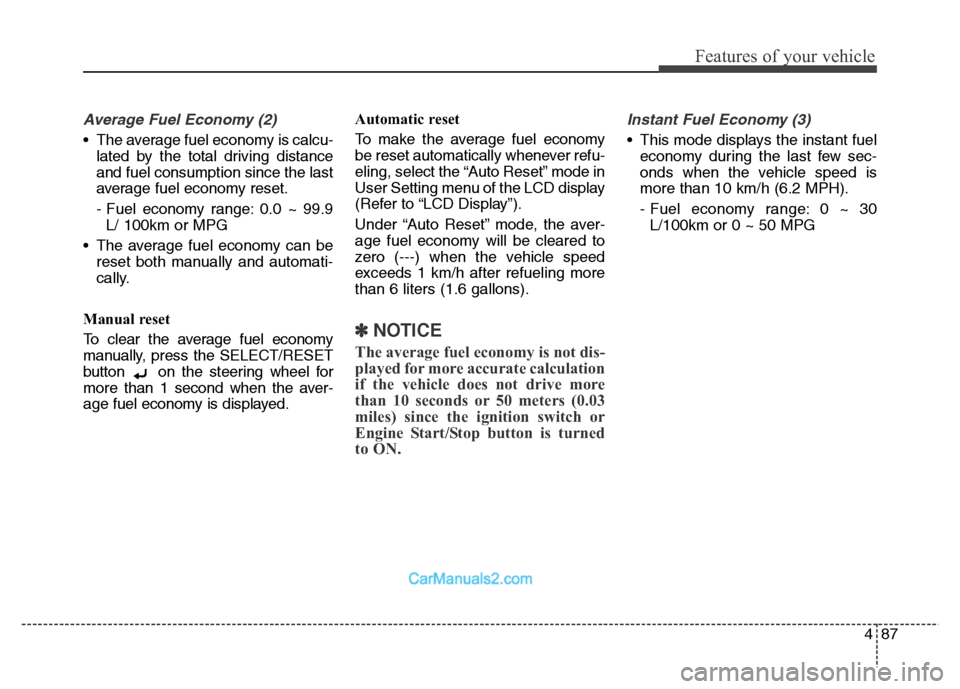 Hyundai Grand Santa Fe 2016  Owners Manual 487
Features of your vehicle
Average Fuel Economy (2)
• The average fuel economy is calcu-
lated by the total driving distance
and fuel consumption since the last
average fuel economy reset.
- Fuel 
