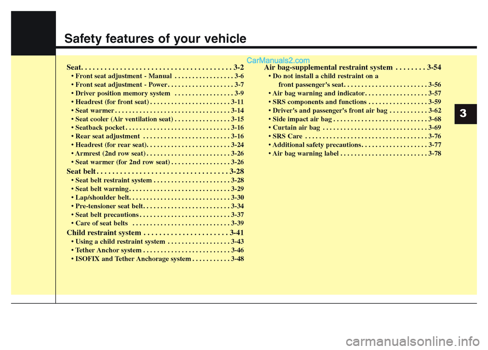 Hyundai Grand Santa Fe 2016 User Guide Safety features of your vehicle
Seat. . . . . . . . . . . . . . . . . . . . . . . . . . . . . . . . . . . . . . . 3-2
• Front seat adjustment - Manual . . . . . . . . . . . . . . . . . 3-6
• Front Hyundai Grand Santa Fe 2016 User Guide Safety features of your vehicle
Seat. . . . . . . . . . . . . . . . . . . . . . . . . . . . . . . . . . . . . . . 3-2
• Front seat adjustment - Manual . . . . . . . . . . . . . . . . . 3-6
• Front