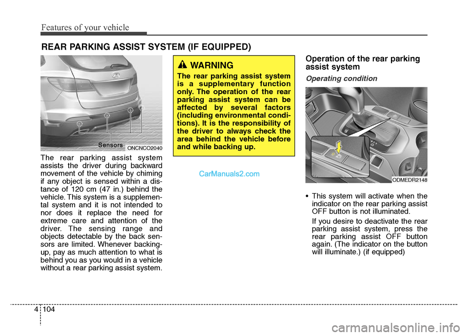 Hyundai Grand Santa Fe 2016  Owners Manual Features of your vehicle
104 4
The rear parking assist system
assists the driver during backward
movement of the vehicle by chiming
if any object is sensed within a dis-
tance of 120 cm (47 in.) behin