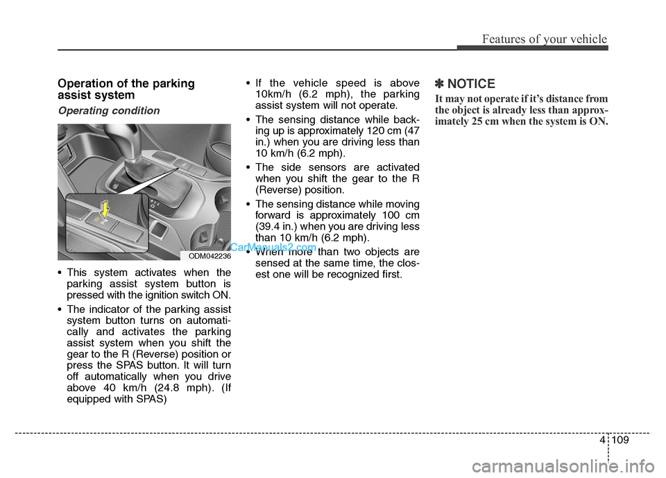 Hyundai Grand Santa Fe 2016  Owners Manual 4109
Features of your vehicle
Operation of the parking
assist system
Operating condition
• This system activates when the
parking assist system button is
pressed with the ignition switch ON.
• The