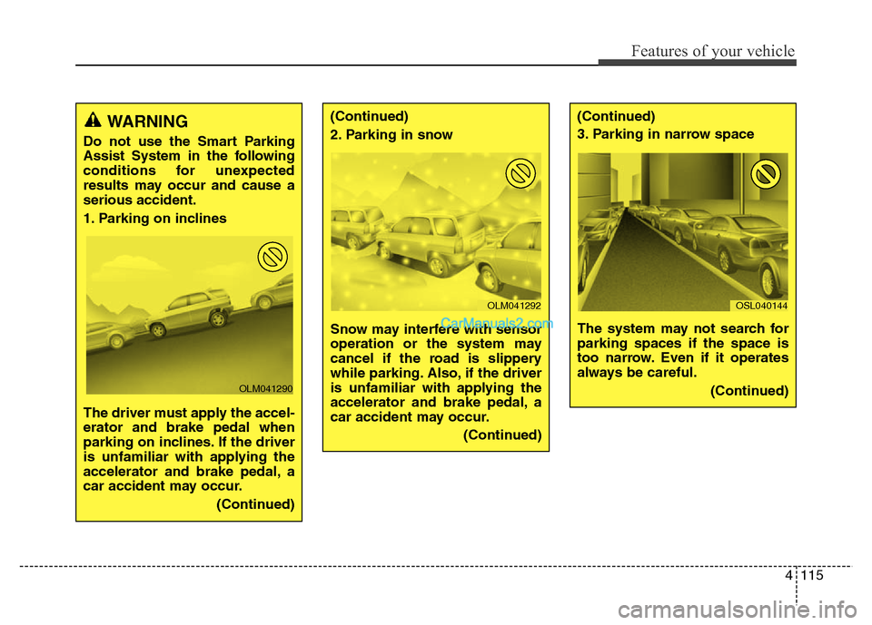 Hyundai Grand Santa Fe 2016 Owners Manual 4115
Features of your vehicle
WARNING
Do not use the Smart Parking
Assist System in the following
conditions for unexpected
results may occur and cause a
serious accident.
1. Parking on inclines
Th Hyundai Grand Santa Fe 2016 Owners Manual 4115
Features of your vehicle
WARNING
Do not use the Smart Parking
Assist System in the following
conditions for unexpected
results may occur and cause a
serious accident.
1. Parking on inclines
Th