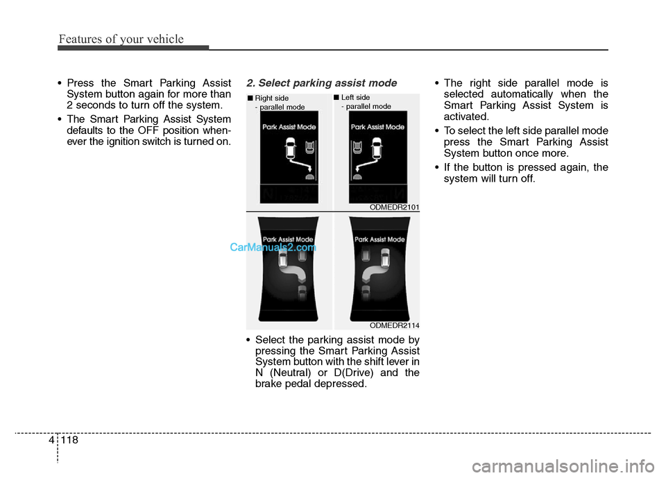 Hyundai Grand Santa Fe 2016 Owners Manual Features of your vehicle
118 4
• Press the Smart Parking Assist
System button again for more than
2 seconds to turn off the system.
• The Smart Parking Assist System
defaults to the OFF position w Hyundai Grand Santa Fe 2016 Owners Manual Features of your vehicle
118 4
• Press the Smart Parking Assist
System button again for more than
2 seconds to turn off the system.
• The Smart Parking Assist System
defaults to the OFF position w