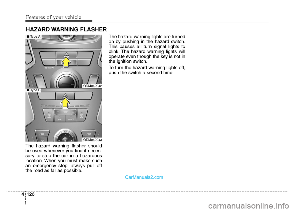 Hyundai Grand Santa Fe 2016 Owners Manual Features of your vehicle
126 4
The hazard warning flasher should
be used whenever you find it neces-
sary to stop the car in a hazardous
location. When you must make such
an emergency stop, always pul Hyundai Grand Santa Fe 2016 Owners Manual Features of your vehicle
126 4
The hazard warning flasher should
be used whenever you find it neces-
sary to stop the car in a hazardous
location. When you must make such
an emergency stop, always pul