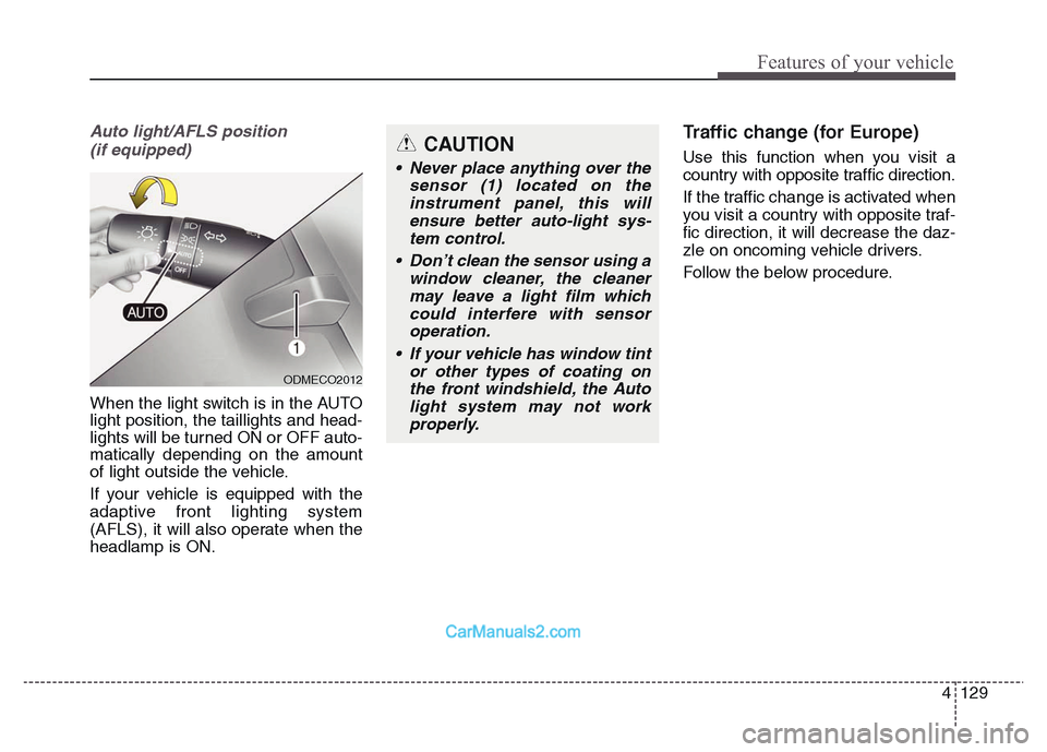Hyundai Grand Santa Fe 2016 Owners Manual 4 129
Features of your vehicle
Auto light/AFLS position
(if equipped)
When the light switch is in the AUTO
light position, the taillights and head-
lights will be turned ON or OFF auto-
matically de Hyundai Grand Santa Fe 2016 Owners Manual 4 129
Features of your vehicle
Auto light/AFLS position
(if equipped)
When the light switch is in the AUTO
light position, the taillights and head-
lights will be turned ON or OFF auto-
matically de