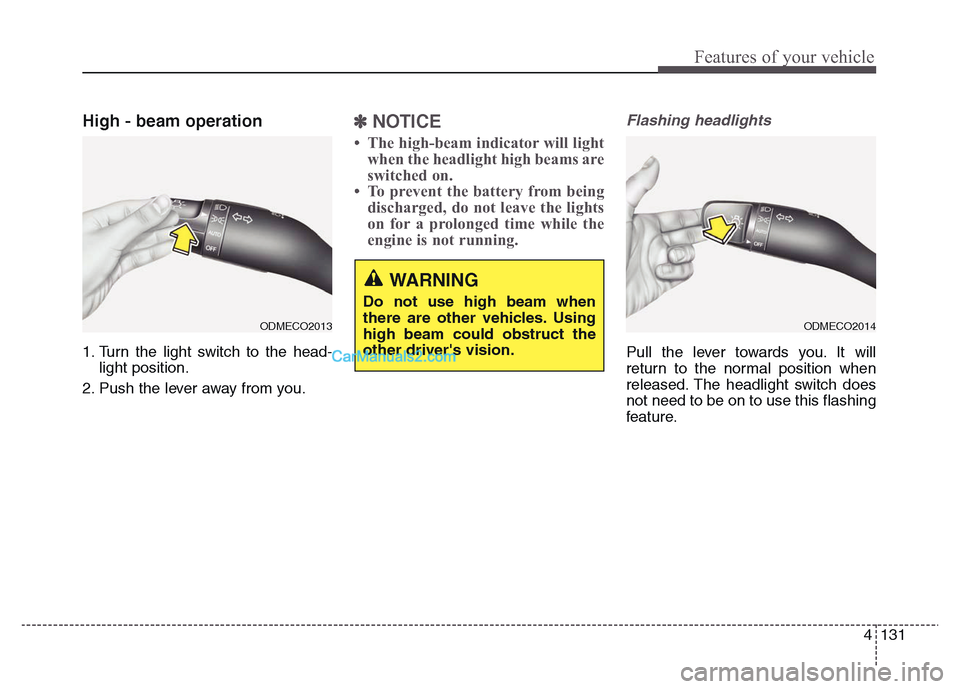 Hyundai Grand Santa Fe 2016 Owners Manual 4 131
Features of your vehicle
High - beam operation
1. Turn the light switch to the head-
light position.
2. Push the lever away from you.
✽NOTICE
• The high-beam indicator will light
when the h Hyundai Grand Santa Fe 2016 Owners Manual 4 131
Features of your vehicle
High - beam operation
1. Turn the light switch to the head-
light position.
2. Push the lever away from you.
✽NOTICE
• The high-beam indicator will light
when the h