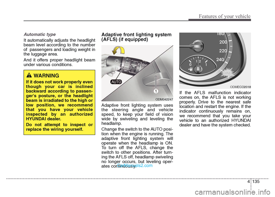 Hyundai Grand Santa Fe 2016  Owners Manual 4 135
Features of your vehicle
Automatic type
It automatically adjusts the headlight
beam level according to the number
of  passengers and loading weight in
the luggage area.
And it offers proper head