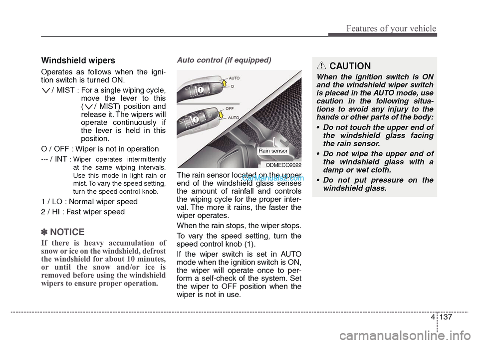 Hyundai Grand Santa Fe 2016  Owners Manual 4 137
Features of your vehicle
Windshield wipers 
Operates as follows when the igni-
tion switch is turned ON.
/ MIST : For a single wiping cycle,
move the lever to this
( / MIST) position and
release