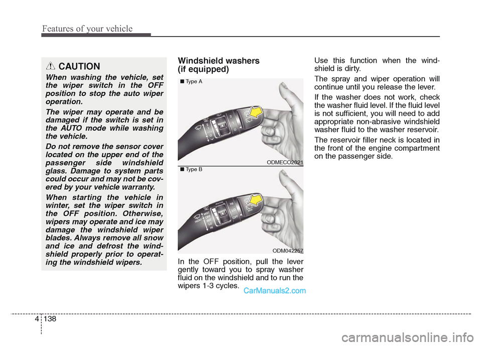 Hyundai Grand Santa Fe 2016  Owners Manual Features of your vehicle
138 4
Windshield washers 
(if equipped)
In the OFF position, pull the lever
gently toward you to spray washer
fluid on the windshield and to run the
wipers 1-3 cycles.Use this