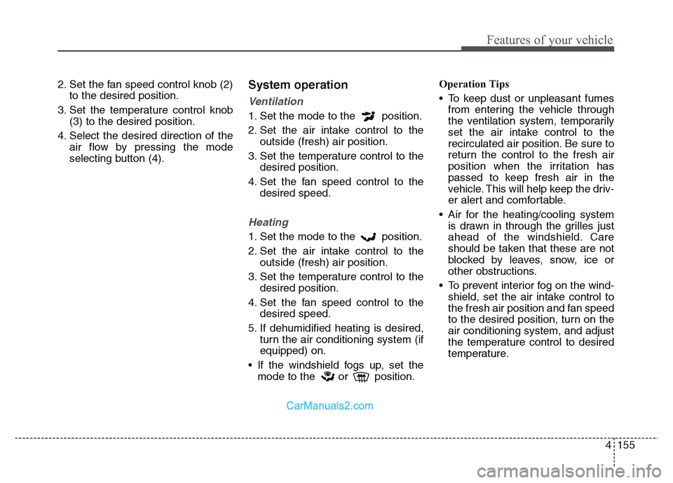 Hyundai Grand Santa Fe 2016  Owners Manual 4 155
Features of your vehicle
2. Set the fan speed control knob (2)
to the desired position.
3. Set the temperature control knob
(3) to the desired position.
4. Select the desired direction of the
ai