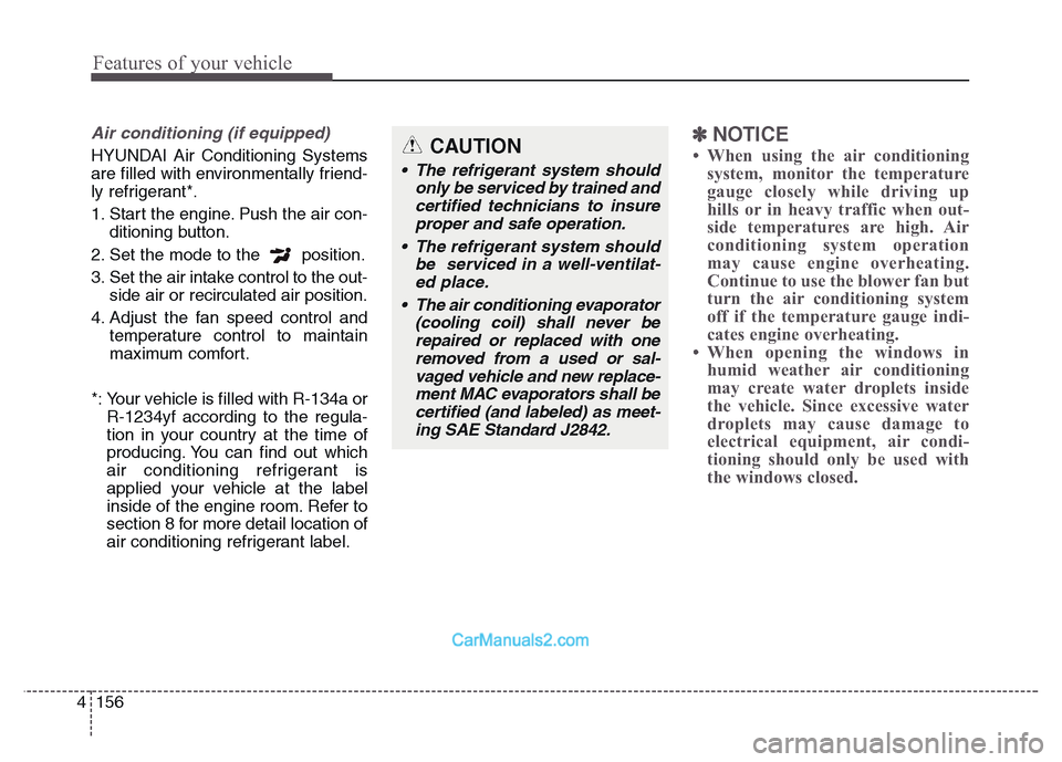 Hyundai Grand Santa Fe 2016  Owners Manual Features of your vehicle
156 4
Air conditioning (if equipped) 
HYUNDAI Air Conditioning Systems
are filled with environmentally friend-
ly refrigerant*.
1. Start the engine. Push the air con-
ditionin