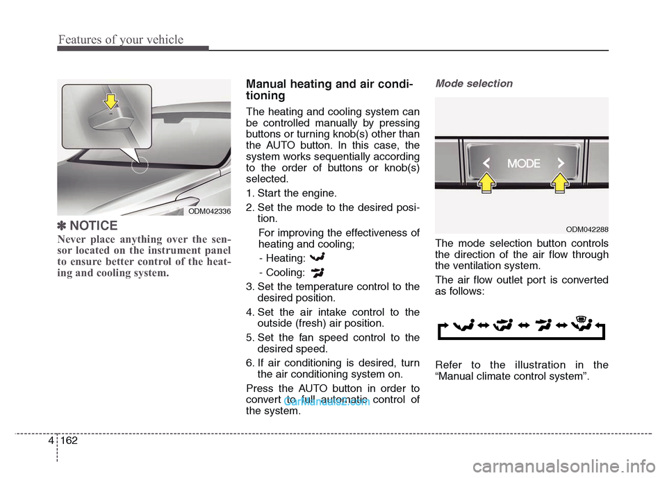 Hyundai Grand Santa Fe 2016 Owners Manual Features of your vehicle
162 4
✽NOTICE
Never place anything over the sen-
sor located on the instrument panel
to ensure better control of the heat-
ing and cooling system.
Manual heating and air con Hyundai Grand Santa Fe 2016 Owners Manual Features of your vehicle
162 4
✽NOTICE
Never place anything over the sen-
sor located on the instrument panel
to ensure better control of the heat-
ing and cooling system.
Manual heating and air con