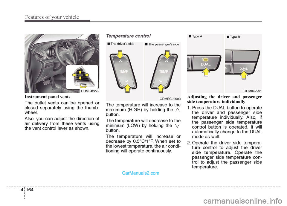 Hyundai Grand Santa Fe 2016 Owners Manual Features of your vehicle
164 4
Instrument panel vents
The outlet vents can be opened or
closed separately using the thumb-
wheel.
Also, you can adjust the direction of
air delivery from these vents us Hyundai Grand Santa Fe 2016 Owners Manual Features of your vehicle
164 4
Instrument panel vents
The outlet vents can be opened or
closed separately using the thumb-
wheel.
Also, you can adjust the direction of
air delivery from these vents us