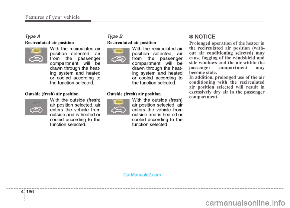 Hyundai Grand Santa Fe 2016 Owners Manual Features of your vehicle
166 4
Ty p e A
Recirculated air position
With the recirculated air
position selected, air
from the passenger
compartment will be
drawn through the heat-
ing system and heate Hyundai Grand Santa Fe 2016 Owners Manual Features of your vehicle
166 4
Ty p e A
Recirculated air position
With the recirculated air
position selected, air
from the passenger
compartment will be
drawn through the heat-
ing system and heate