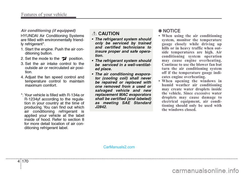 Hyundai Grand Santa Fe 2016 Owners Manual Features of your vehicle
170 4
Air conditioning (if equipped)
HYUNDAI Air Conditioning Systems
are filled with environmentally friend-
ly refrigerant*.
1. Start the engine. Push the air con-
ditionin Hyundai Grand Santa Fe 2016 Owners Manual Features of your vehicle
170 4
Air conditioning (if equipped)
HYUNDAI Air Conditioning Systems
are filled with environmentally friend-
ly refrigerant*.
1. Start the engine. Push the air con-
ditionin
