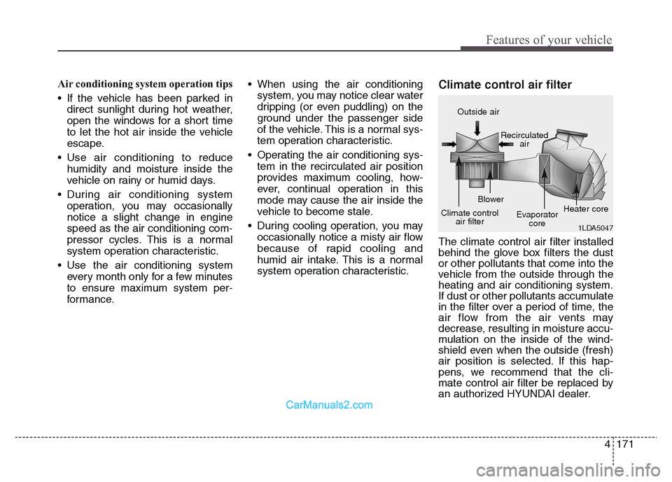 Hyundai Grand Santa Fe 2016 Owners Manual 4 171
Features of your vehicle
Air conditioning system operation tips
• If the vehicle has been parked in
direct sunlight during hot weather,
open the windows for a short time
to let the hot air i Hyundai Grand Santa Fe 2016 Owners Manual 4 171
Features of your vehicle
Air conditioning system operation tips
• If the vehicle has been parked in
direct sunlight during hot weather,
open the windows for a short time
to let the hot air i