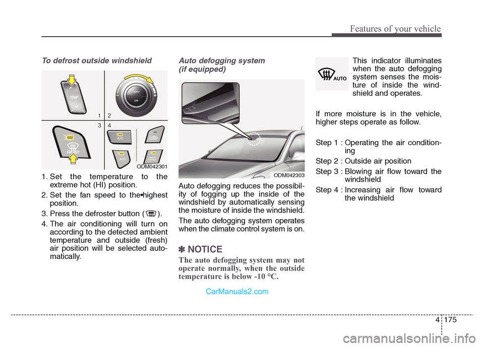 Hyundai Grand Santa Fe 2016 Owners Manual 4 175
Features of your vehicle
To defrost outside windshield
1. Set the temperature to the
extreme hot (HI) position.
2. Set the fan speed to the•highest
position.
3. Press the defroster button ( Hyundai Grand Santa Fe 2016 Owners Manual 4 175
Features of your vehicle
To defrost outside windshield
1. Set the temperature to the
extreme hot (HI) position.
2. Set the fan speed to the•highest
position.
3. Press the defroster button (