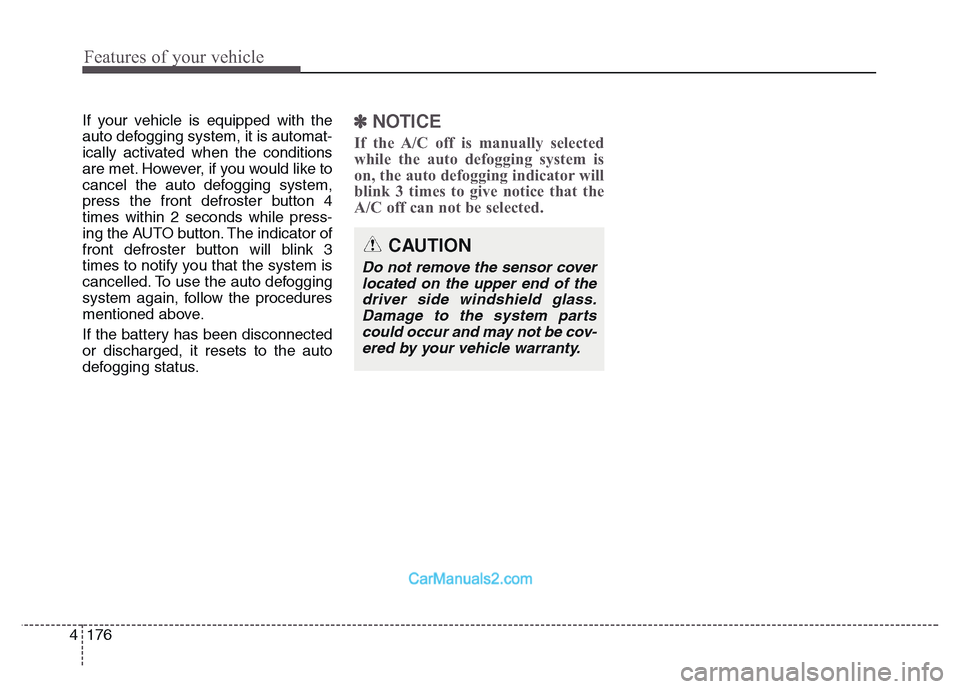 Hyundai Grand Santa Fe 2016 Owners Manual Features of your vehicle
176 4
If your vehicle is equipped with the
auto defogging system, it is automat-
ically activated when the conditions
are met. However, if you would like to
cancel the auto de Hyundai Grand Santa Fe 2016 Owners Manual Features of your vehicle
176 4
If your vehicle is equipped with the
auto defogging system, it is automat-
ically activated when the conditions
are met. However, if you would like to
cancel the auto de
