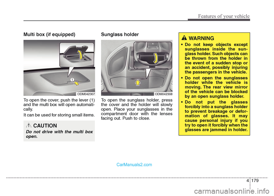 Hyundai Grand Santa Fe 2016 Owners Manual 4 179
Features of your vehicle
Multi box (if equipped)
To open the cover, push the lever (1)
and the multi box will open automati-
cally.
It can be used for storing small items.
Sunglass holder
To o Hyundai Grand Santa Fe 2016 Owners Manual 4 179
Features of your vehicle
Multi box (if equipped)
To open the cover, push the lever (1)
and the multi box will open automati-
cally.
It can be used for storing small items.
Sunglass holder
To o