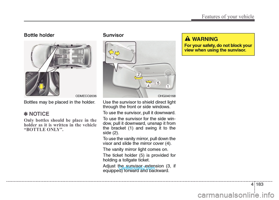 Hyundai Grand Santa Fe 2016 Owners Manual 4 183
Features of your vehicle
Bottle holder
Bottles may be placed in the holder.
✽NOTICE
Only bottles should be place in the
holder as it is written in the vehicle
“BOTTLE ONLY”.
Sunvisor
Use Hyundai Grand Santa Fe 2016 Owners Manual 4 183
Features of your vehicle
Bottle holder
Bottles may be placed in the holder.
✽NOTICE
Only bottles should be place in the
holder as it is written in the vehicle
“BOTTLE ONLY”.
Sunvisor
Use