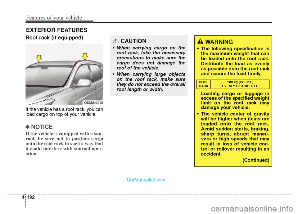 Hyundai Grand Santa Fe 2016 Owners Manual Features of your vehicle
192 4
EXTERIOR FEATURES
Roof rack (if equipped)
If the vehicle has a roof rack, you can
load cargo on top of your vehicle.
✽NOTICE
If the vehicle is equipped with a sun-
roo Hyundai Grand Santa Fe 2016 Owners Manual Features of your vehicle
192 4
EXTERIOR FEATURES
Roof rack (if equipped)
If the vehicle has a roof rack, you can
load cargo on top of your vehicle.
✽NOTICE
If the vehicle is equipped with a sun-
roo