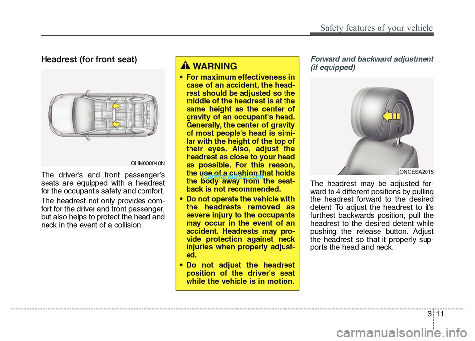 Hyundai Grand Santa Fe 2016 Owners Manual 311
Safety features of your vehicle
Headrest (for front seat)
The drivers and front passengers
seats are equipped with a headrest
for the occupants safety and comfort.
The headrest not only provide Hyundai Grand Santa Fe 2016 Owners Manual 311
Safety features of your vehicle
Headrest (for front seat)
The drivers and front passengers
seats are equipped with a headrest
for the occupants safety and comfort.
The headrest not only provide