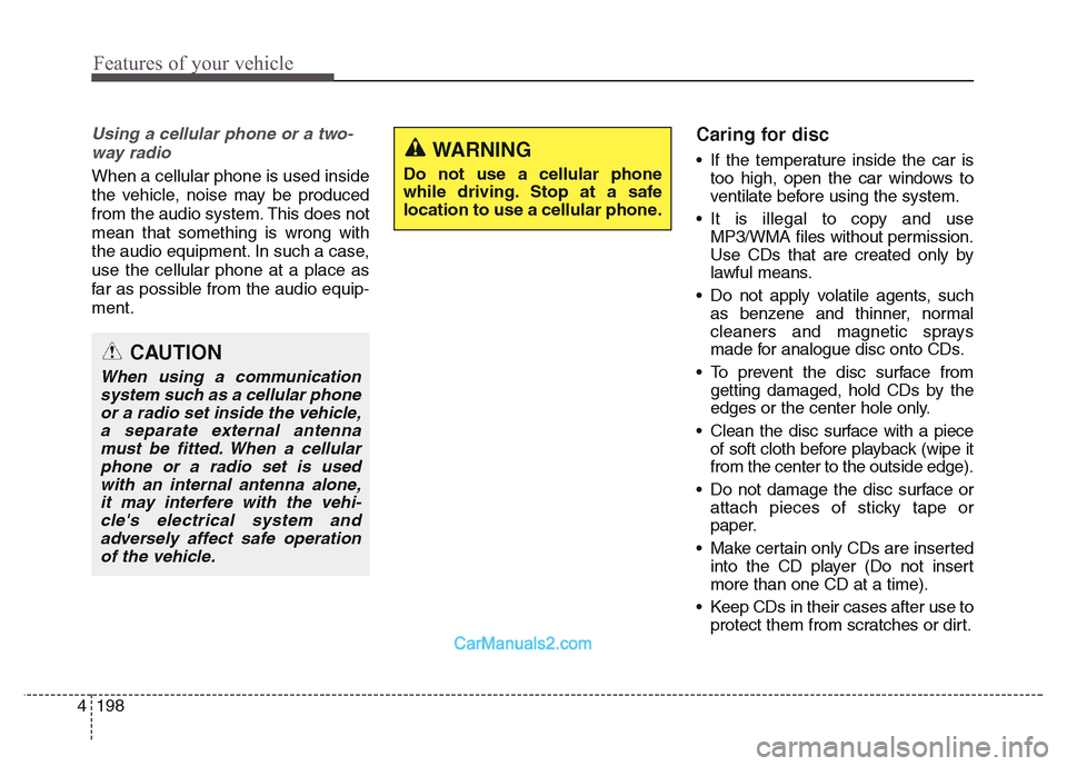 Hyundai Grand Santa Fe 2016  Owners Manual Features of your vehicle
198 4
Using a cellular phone or a two-
way radio 
When a cellular phone is used inside
the vehicle, noise may be produced
from the audio system. This does not
mean that someth