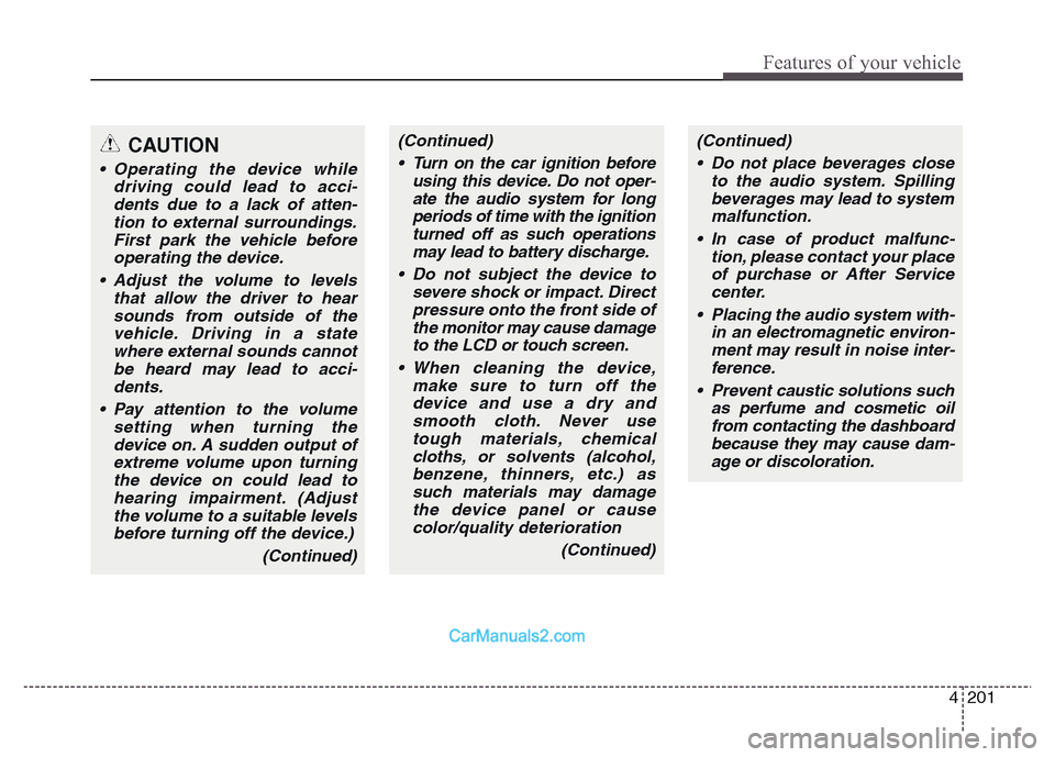 Hyundai Grand Santa Fe 2016 Owners Manual 4 201
Features of your vehicle
(Continued)
• Turn on the car ignition before
using this device. Do not oper-
ate the audio system for long
periods of time with the ignition
turned off as such operat Hyundai Grand Santa Fe 2016 Owners Manual 4 201
Features of your vehicle
(Continued)
• Turn on the car ignition before
using this device. Do not oper-
ate the audio system for long
periods of time with the ignition
turned off as such operat
