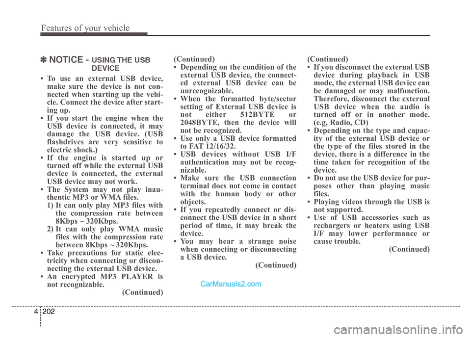 Hyundai Grand Santa Fe 2016  Owners Manual Features of your vehicle
202 4
✽NOTICE - USING THE  USB
DEVICE
• To use an external USB device,
make sure the device is not con-
nected when starting up the vehi-
cle. Connect the device after sta