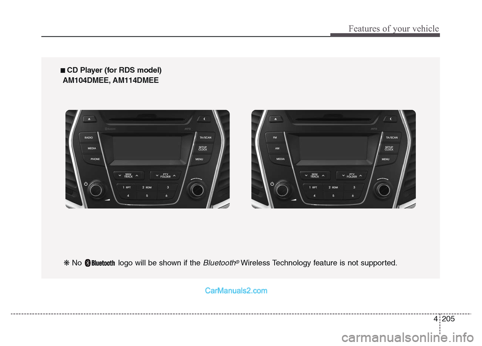 Hyundai Grand Santa Fe 2016  Owners Manual 4 205
Features of your vehicle
■ CD Player (for RDS model)
AM104DMEE, AM114DMEE
❋ No  logo will be shown if the 
Bluetooth®Wireless Technology feature is not supported.  