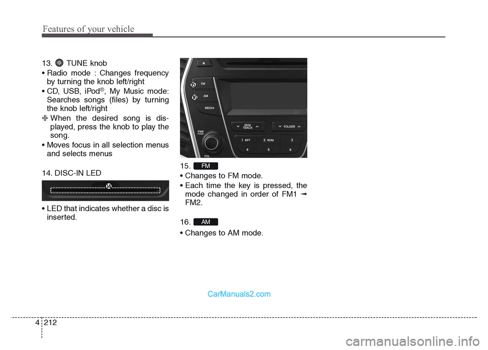 Hyundai Grand Santa Fe 2016 Owners Manual Features of your vehicle
212 4
13. TUNE knob
• Radio mode : Changes frequency
by turning the knob left/right
• CD, USB, iPod
®, My Music mode:
Searches songs (files) by turning
the knob left/righ Hyundai Grand Santa Fe 2016 Owners Manual Features of your vehicle
212 4
13. TUNE knob
• Radio mode : Changes frequency
by turning the knob left/right
• CD, USB, iPod
®, My Music mode:
Searches songs (files) by turning
the knob left/righ