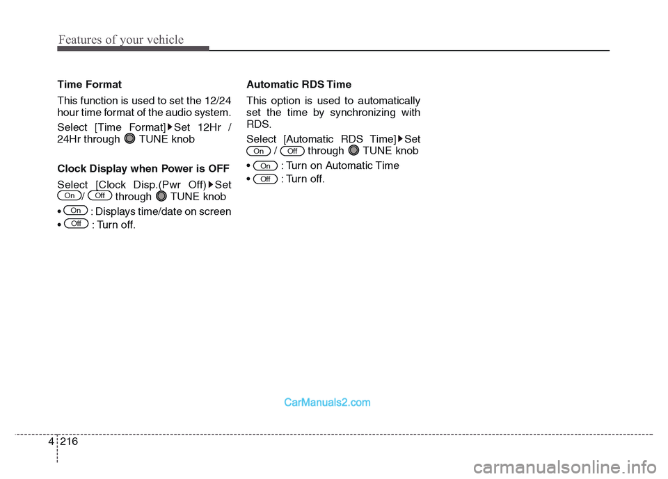 Hyundai Grand Santa Fe 2016  Owners Manual Features of your vehicle
216 4
Time Format
This function is used to set the 12/24
hour time format of the audio system.
Select [Time Format] Set 12Hr /
24Hr through  TUNE knob
Clock Display when Power