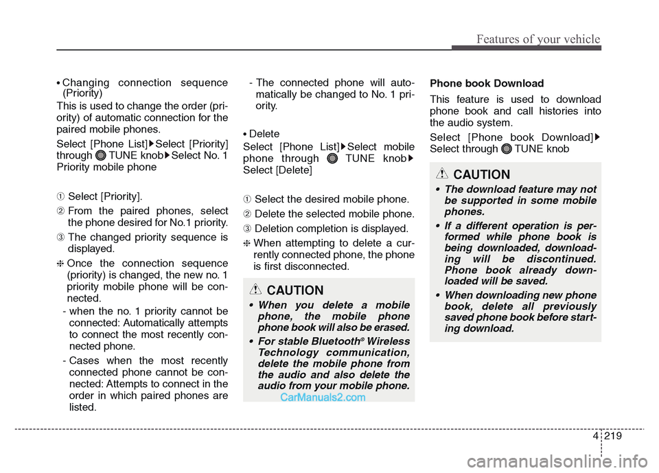 Hyundai Grand Santa Fe 2016  Owners Manual 4 219
Features of your vehicle
• Changing connection sequence
(Priority)
This is used to change the order (pri-
ority) of automatic connection for the
paired mobile phones.
Select [Phone List] Selec