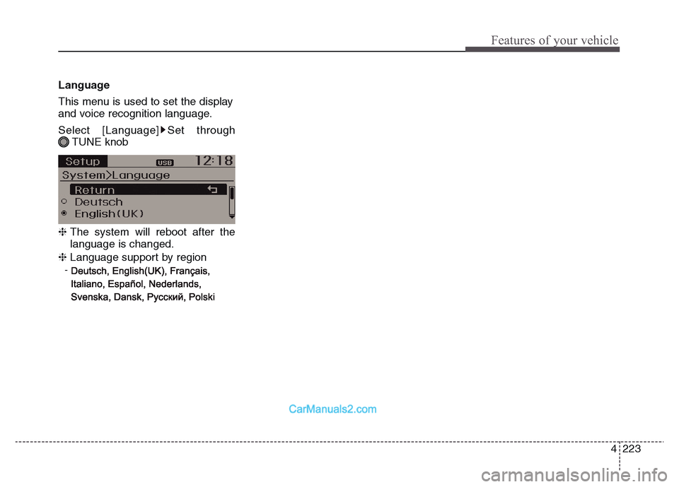 Hyundai Grand Santa Fe 2016  Owners Manual 4 223
Features of your vehicle
Language
This menu is used to set the display
and voice recognition language.
Select [Language] Set through
TUNE knob
❈ The system will reboot after the
language is ch