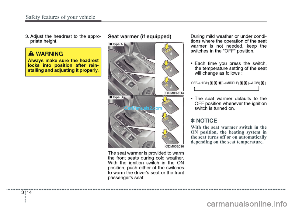 Hyundai Grand Santa Fe 2016  Owners Manual Safety features of your vehicle
14 3
3. Adjust the headrest to the appro-
priate height.Seat warmer (if equipped)
The seat warmer is provided to warm
the front seats during cold weather.
With the igni
