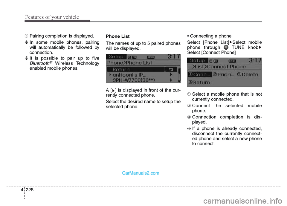 Hyundai Grand Santa Fe 2016 Owners Manual Features of your vehicle
228 4
➂ Pairing completion is displayed.
❈ In some mobile phones, pairing
will automatically be followed by
connection.
❈ It is possible to pair up to five
Bluetooth®Wi Hyundai Grand Santa Fe 2016 Owners Manual Features of your vehicle
228 4
➂ Pairing completion is displayed.
❈ In some mobile phones, pairing
will automatically be followed by
connection.
❈ It is possible to pair up to five
Bluetooth®Wi