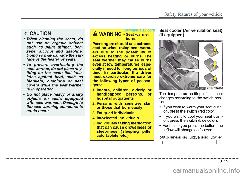 Hyundai Grand Santa Fe 2016 Owners Guide 315
Safety features of your vehicle
Seat cooler (Air ventilation seat)
(if equipped)
The temperature setting of the seat
changes according to the switch posi-
tion.
• If you want to warm your seat c Hyundai Grand Santa Fe 2016 Owners Guide 315
Safety features of your vehicle
Seat cooler (Air ventilation seat)
(if equipped)
The temperature setting of the seat
changes according to the switch posi-
tion.
• If you want to warm your seat c