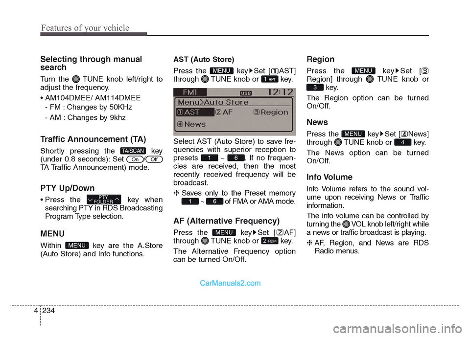 Hyundai Grand Santa Fe 2016  Owners Manual Features of your vehicle
234 4
Selecting through manual
search
Turn the  TUNE knob left/right to
adjust the frequency.
• AM104DMEE/ AM114DMEE
- FM : Changes by 50KHz
- AM : Changes by 9khz
Traffic A