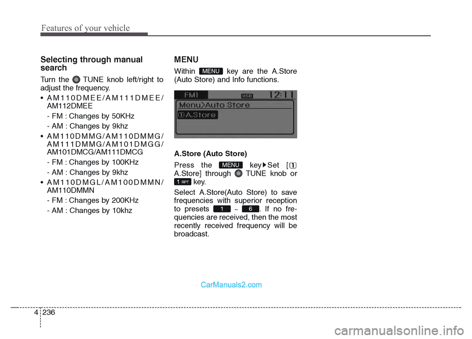 Hyundai Grand Santa Fe 2016 Owners Manual Features of your vehicle
236 4
Selecting through manual
search
Turn the TUNE knob left/right to
adjust the frequency.
• AM110DMEE/AM111DMEE/
AM112DMEE
- FM : Changes by 50KHz
- AM : Changes by 9khz Hyundai Grand Santa Fe 2016 Owners Manual Features of your vehicle
236 4
Selecting through manual
search
Turn the TUNE knob left/right to
adjust the frequency.
• AM110DMEE/AM111DMEE/
AM112DMEE
- FM : Changes by 50KHz
- AM : Changes by 9khz