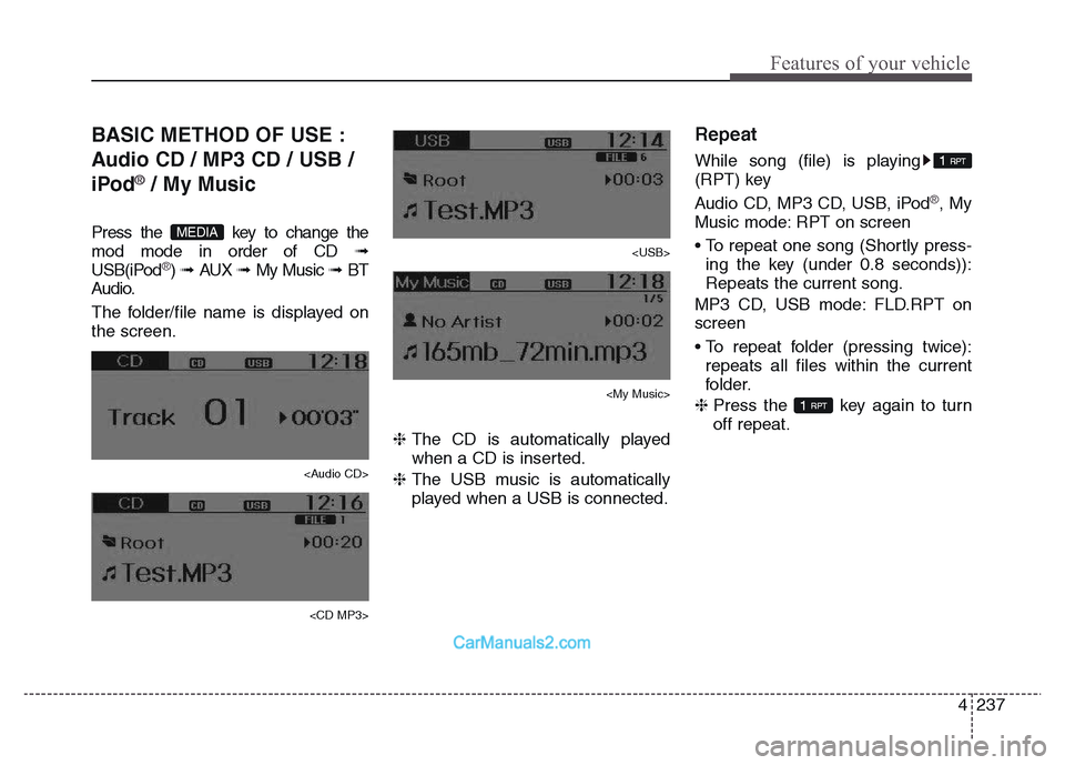 Hyundai Grand Santa Fe 2016  Owners Manual 4 237
Features of your vehicle
BASIC METHOD OF USE :
Audio CD / MP3 CD / USB /
iPod
®/ My Music
Press the  key to change the
mod mode in order of CD ➟
USB(iPod
®) ➟ AUX ➟ My Music ➟ BT
Audio