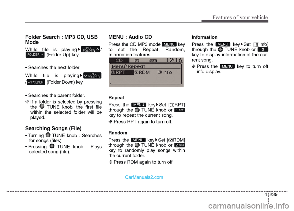 Hyundai Grand Santa Fe 2016 Owners Manual 4 239
Features of your vehicle
Folder Search : MP3 CD, USB
Mode
While file is playing /
(Folder Up) key
• Searches the next folder.
While file is playing
/ (Folder Down) key
• Searches the parent Hyundai Grand Santa Fe 2016 Owners Manual 4 239
Features of your vehicle
Folder Search : MP3 CD, USB
Mode
While file is playing /
(Folder Up) key
• Searches the next folder.
While file is playing
/ (Folder Down) key
• Searches the parent