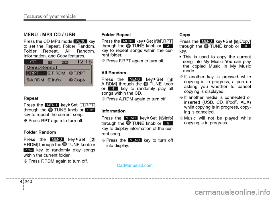 Hyundai Grand Santa Fe 2016  Owners Manual Features of your vehicle
240 4
MENU : MP3 CD / USB
Press the CD MP3 mode  key
to set the Repeat, Folder Random,
Folder Repeat, All Random,
Information, and Copy features.
Information, and Copy feature