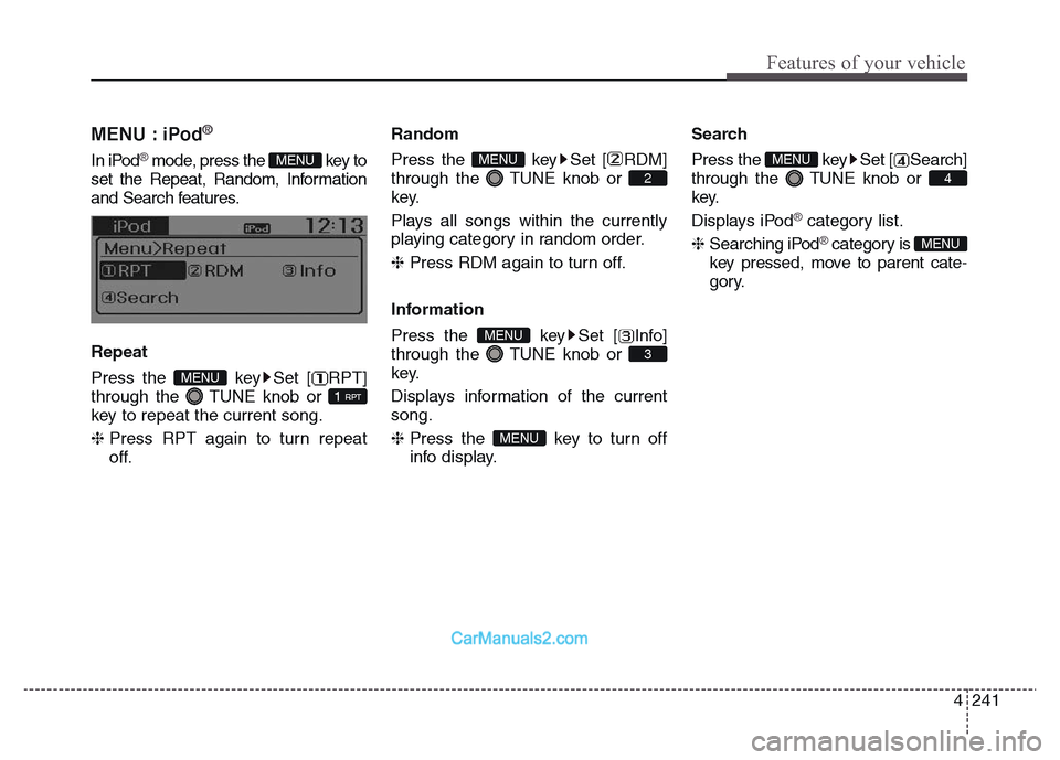 Hyundai Grand Santa Fe 2016  Owners Manual 4 241
Features of your vehicle
MENU : iPod®
In iPod®mode, press the  key to
set the Repeat, Random, Information
and Search features.
Repeat
Press the  key Set [ RPT]
through the  TUNE knob or
key to