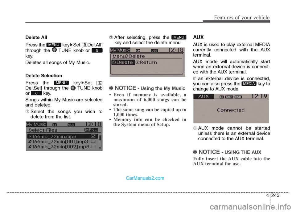 Hyundai Grand Santa Fe 2016  Owners Manual 4 243
Features of your vehicle
Delete All
Press the  key Set [ Del.All]
through the  TUNE knob or
key.
Deletes all songs of My Music.
Delete Selection
Press the  key Set [
Del.Sel] through the  TUNE k