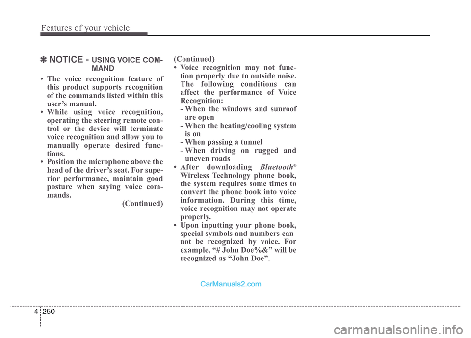 Hyundai Grand Santa Fe 2016 Owners Manual Features of your vehicle
250 4
✽NOTICE - USING VOICE COM-
MAND
• The voice recognition feature of
this product supports recognition
of the commands listed within this
user’s manual.
• While us Hyundai Grand Santa Fe 2016 Owners Manual Features of your vehicle
250 4
✽NOTICE - USING VOICE COM-
MAND
• The voice recognition feature of
this product supports recognition
of the commands listed within this
user’s manual.
• While us