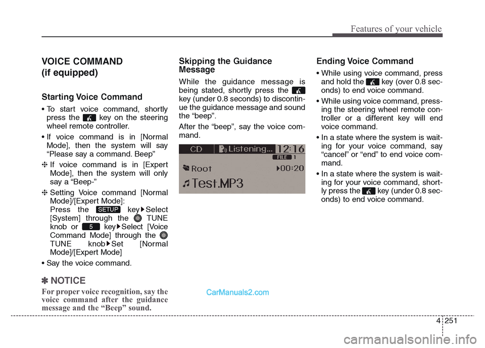 Hyundai Grand Santa Fe 2016 Owners Manual 4 251
Features of your vehicle
VOICE COMMAND
(if equipped)
Starting Voice Command
• To start voice command, shortly
press the key on the steering
wheel remote controller.
• If voice command is Hyundai Grand Santa Fe 2016 Owners Manual 4 251
Features of your vehicle
VOICE COMMAND
(if equipped)
Starting Voice Command
• To start voice command, shortly
press the key on the steering
wheel remote controller.
• If voice command is