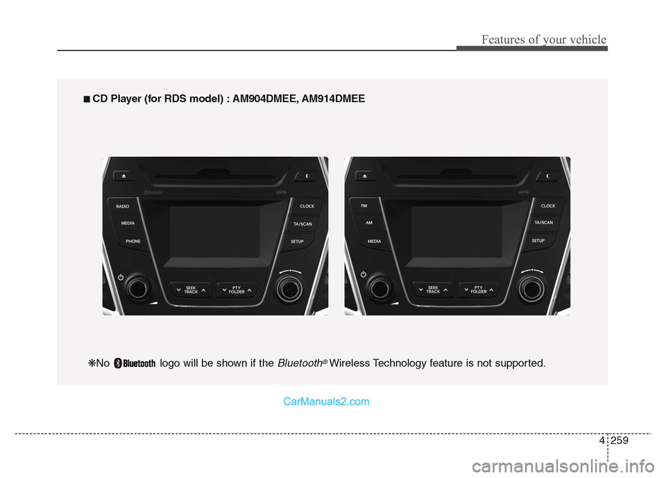 Hyundai Grand Santa Fe 2016  Owners Manual 4 259
Features of your vehicle
■ CD Player (for RDS model) : AM904DMEE, AM914DMEE
❋No  logo will be shown if the 
Bluetooth®Wireless Technology feature is not supported.  