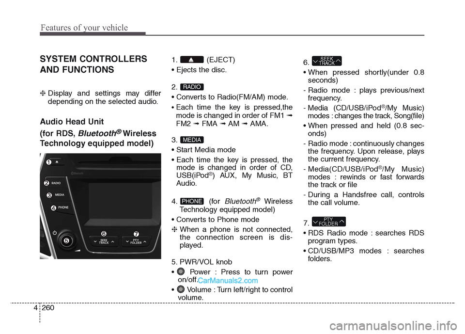 Hyundai Grand Santa Fe 2016 Owners Manual Features of your vehicle
260 4
SYSTEM CONTROLLERS
AND FUNCTIONS
❈ Display and settings may differ
depending on the selected audio.
Audio Head Unit
(for RDS,
Bluetooth®Wireless
Technology equippe Hyundai Grand Santa Fe 2016 Owners Manual Features of your vehicle
260 4
SYSTEM CONTROLLERS
AND FUNCTIONS
❈ Display and settings may differ
depending on the selected audio.
Audio Head Unit
(for RDS,
Bluetooth®Wireless
Technology equippe