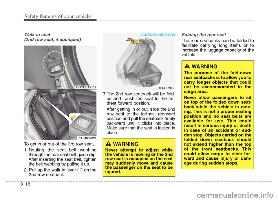 Hyundai Grand Santa Fe 2016  Owners Manual Safety features of your vehicle
18 3
Walk-in seat 
(2nd row seat, if equipped)
To get in or out of the 3rd row seat,
1. Routing the seat belt webbing
through the rear seat belt guide clip.
After inser