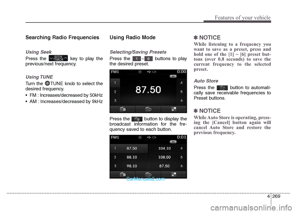 Hyundai Grand Santa Fe 2016 Owners Manual 4 269
Features of your vehicle
Searching Radio Frequencies
Using Seek
Press the key to play the
previous/next frequency.
Using TUNE
Turn the TUNE knob to select the
desired frequency.
• FM : Incre Hyundai Grand Santa Fe 2016 Owners Manual 4 269
Features of your vehicle
Searching Radio Frequencies
Using Seek
Press the key to play the
previous/next frequency.
Using TUNE
Turn the TUNE knob to select the
desired frequency.
• FM : Incre